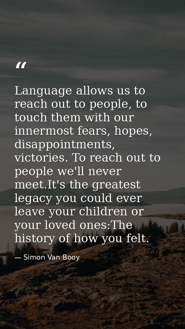 Language allows us to reach out to people, to touch them with our innermost fears, hopes, disappointments, victories. To — Simon Van Booy