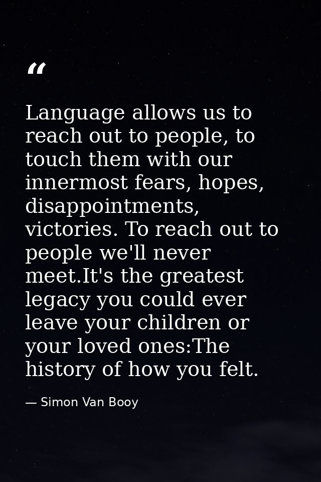 Language allows us to reach out to people, to touch them with our innermost fears, hopes, disappointments, victories. To — Simon Van Booy