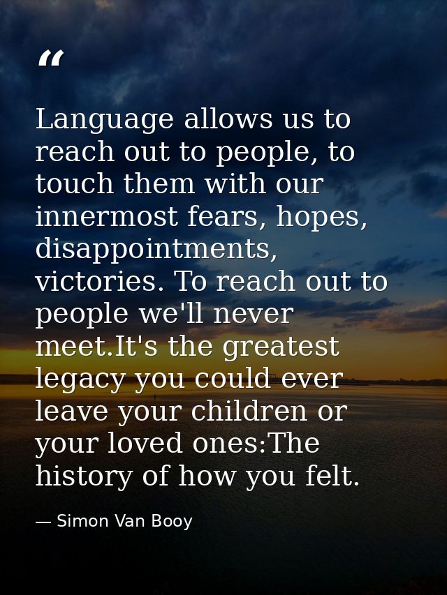 Language allows us to reach out to people, to touch them with our innermost fears, hopes, disappointments, victories. To — Simon Van Booy