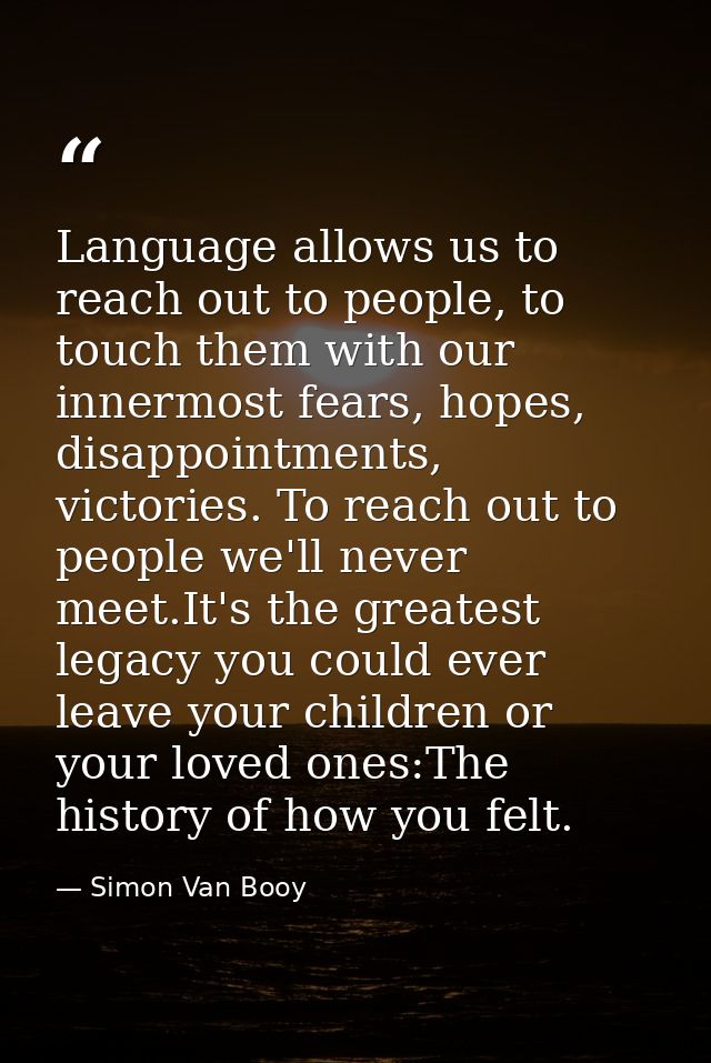 Language allows us to reach out to people, to touch them with our innermost fears, hopes, disappointments, victories. To — Simon Van Booy