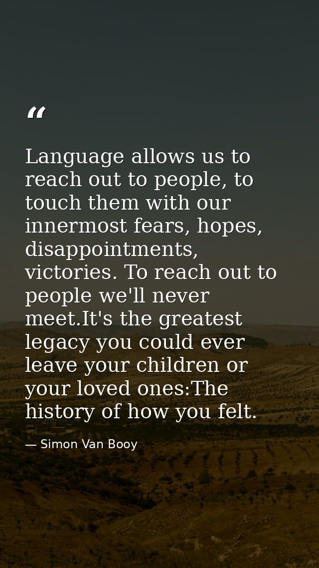 Language allows us to reach out to people, to touch them with our innermost fears, hopes, disappointments, victories. To — Simon Van Booy