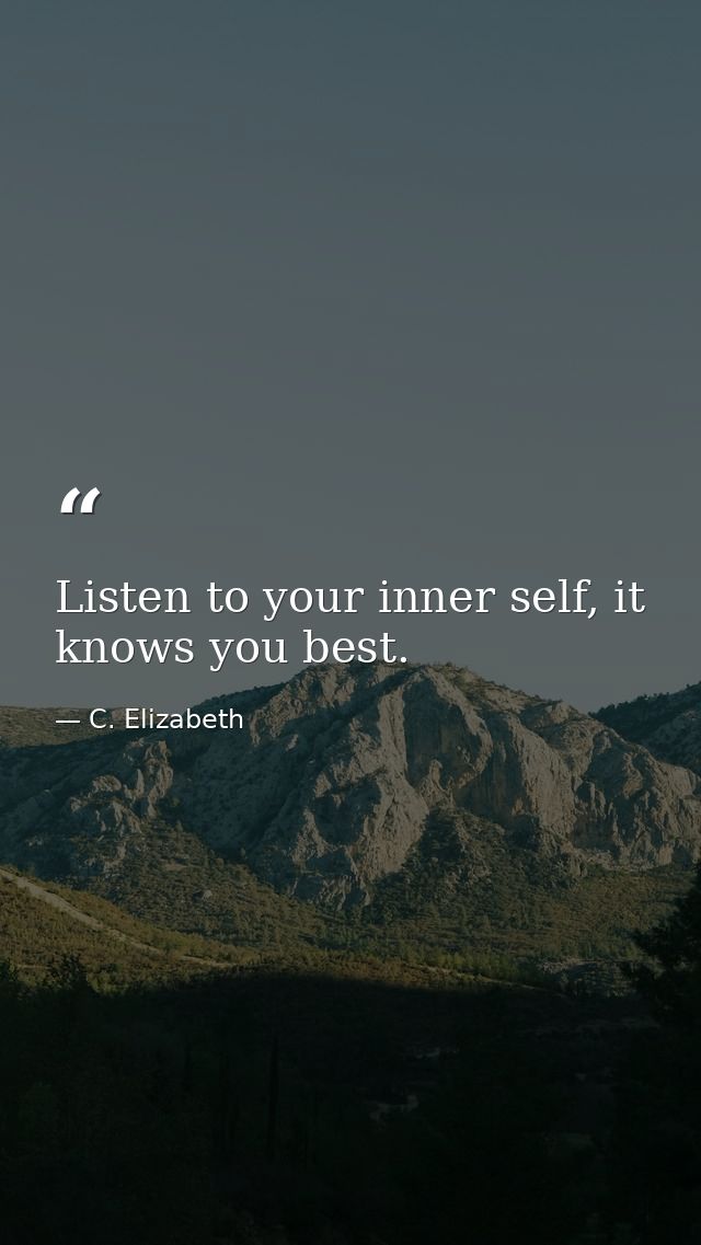Listen to your inner self, it knows you best. — C. Elizabeth