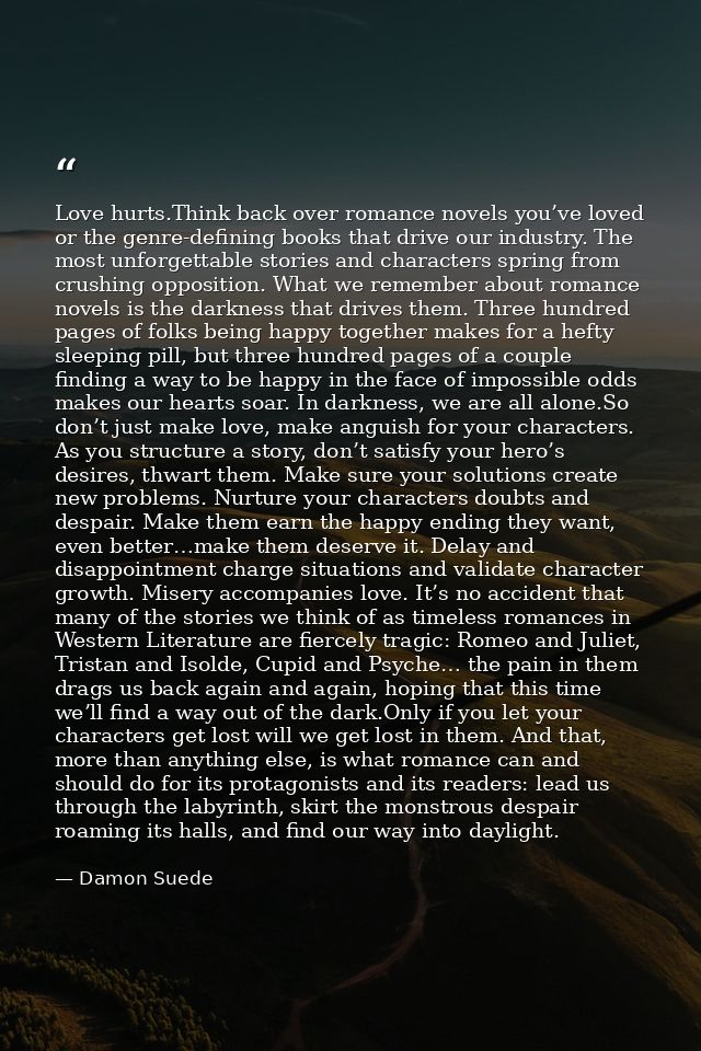 Love hurts.Think back over romance novels you’ve loved or the genre-defining books that drive our industry. The most unf — Damon Suede