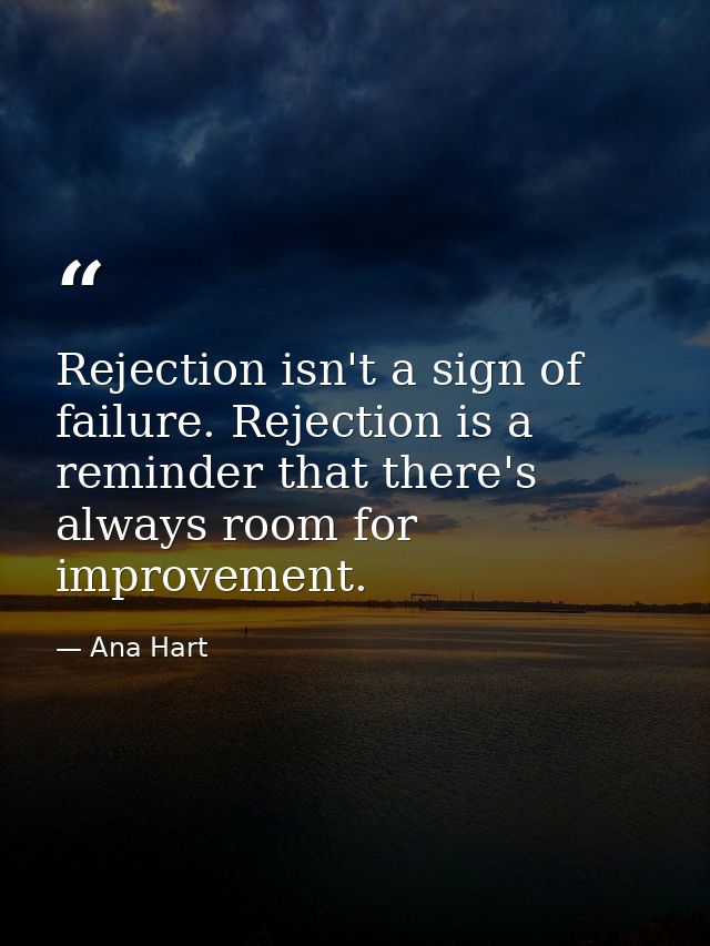Rejection isn't a sign of failure. Rejection is a reminder that there's always room for improvement. — Ana Hart
