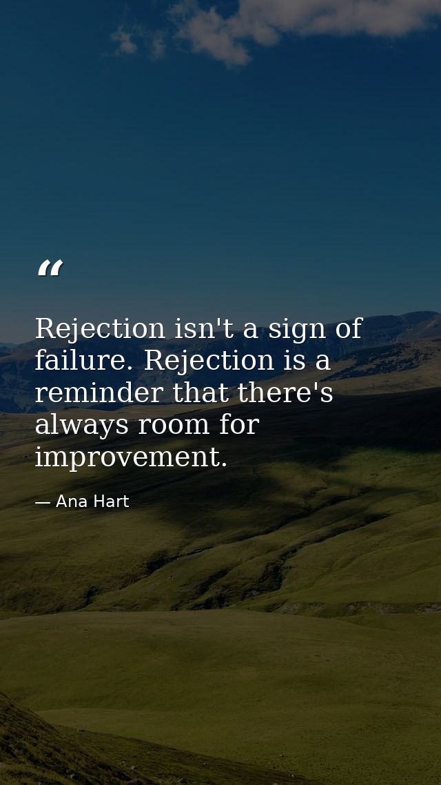 Rejection isn't a sign of failure. Rejection is a reminder that there's always room for improvement. — Ana Hart