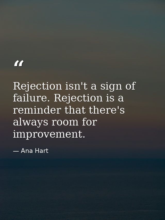 Rejection isn't a sign of failure. Rejection is a reminder that there's always room for improvement. — Ana Hart