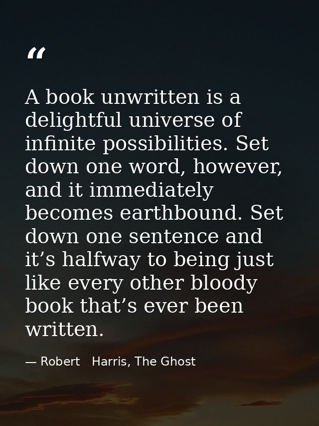 A book unwritten is a delightful universe of infinite possibilities. Set down one word, however, and it immediately beco — Robert   Harris, The Ghost