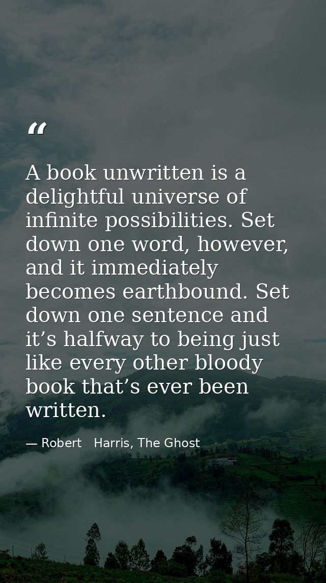 A book unwritten is a delightful universe of infinite possibilities. Set down one word, however, and it immediately beco — Robert   Harris, The Ghost