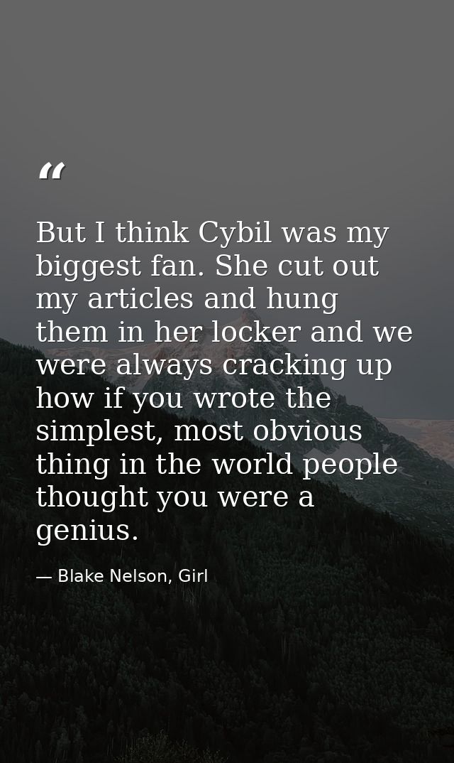 But I think Cybil was my biggest fan. She cut out my articles and hung them in her locker and we were always cracking up — Blake Nelson, Girl