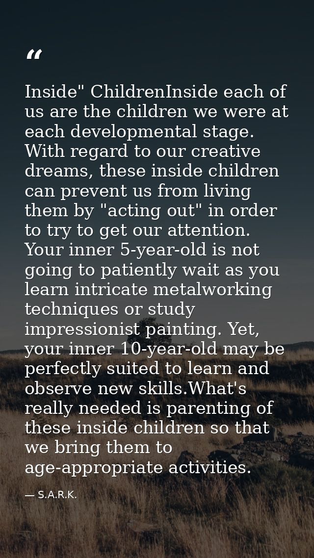 Inside" ChildrenInside each of us are the children we were at each developmental stage. With regard to our creative drea — S.A.R.K.