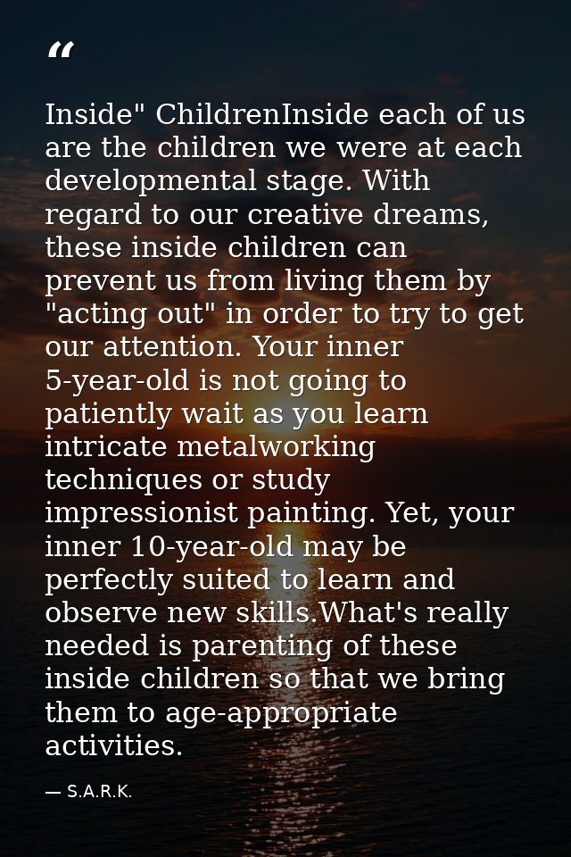 Inside" ChildrenInside each of us are the children we were at each developmental stage. With regard to our creative drea — S.A.R.K.