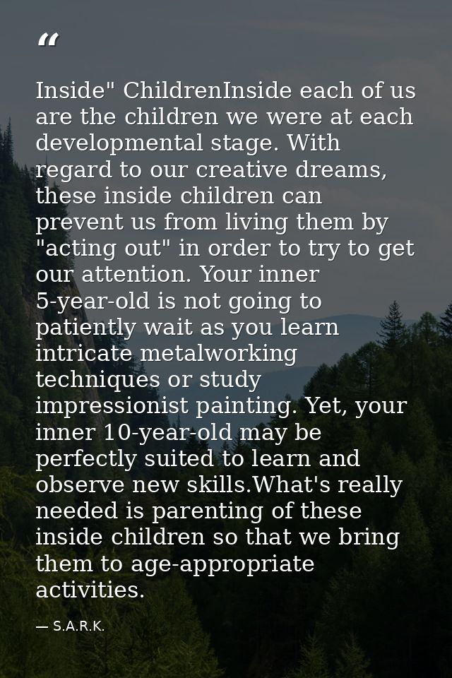 Inside" ChildrenInside each of us are the children we were at each developmental stage. With regard to our creative drea — S.A.R.K.