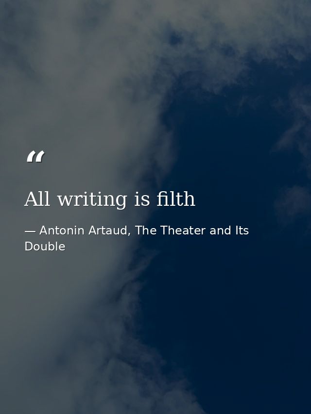 All writing is filth — Antonin Artaud, The Theater and Its Double