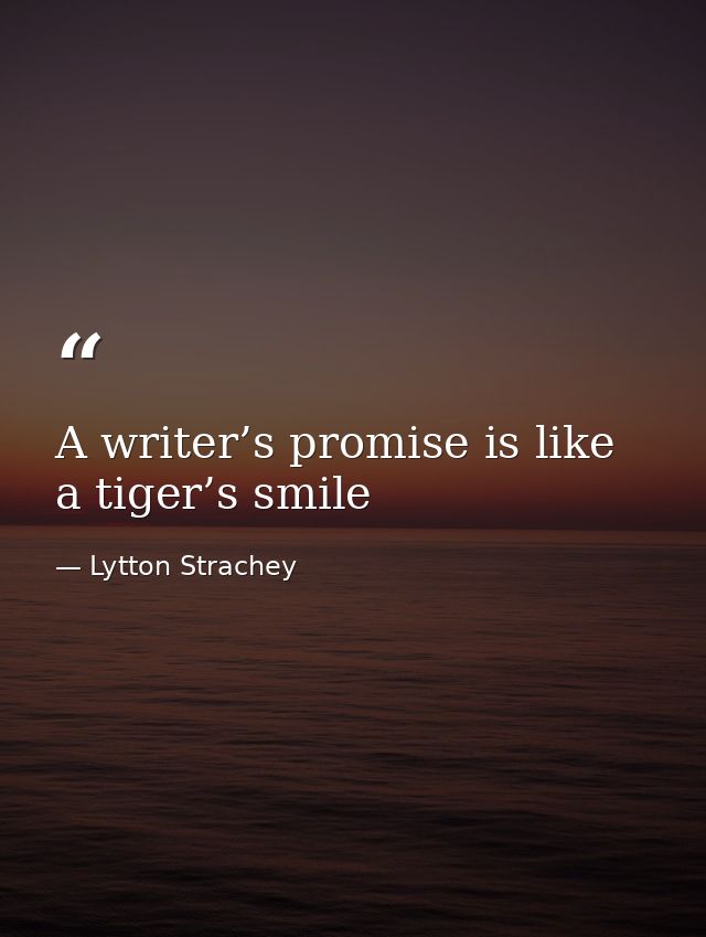 A writer’s promise is like a tiger’s smile — Lytton Strachey