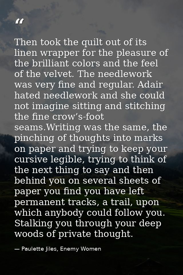 Then took the quilt out of its linen wrapper for the pleasure of the brilliant colors and the feel of the velvet. The ne — Paulette Jiles, Enemy Women