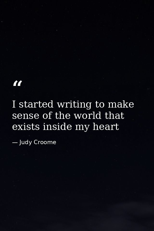 I started writing to make sense of the world that exists inside my heart — Judy Croome
