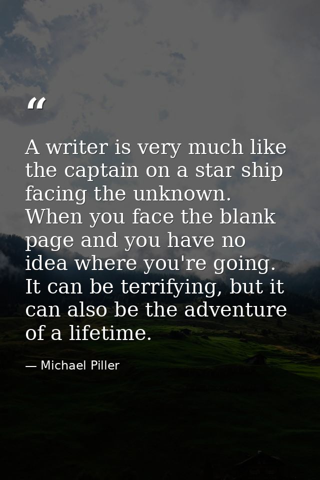 A writer is very much like the captain on a star ship facing the unknown. When you face the blank page and you have no i — Michael Piller