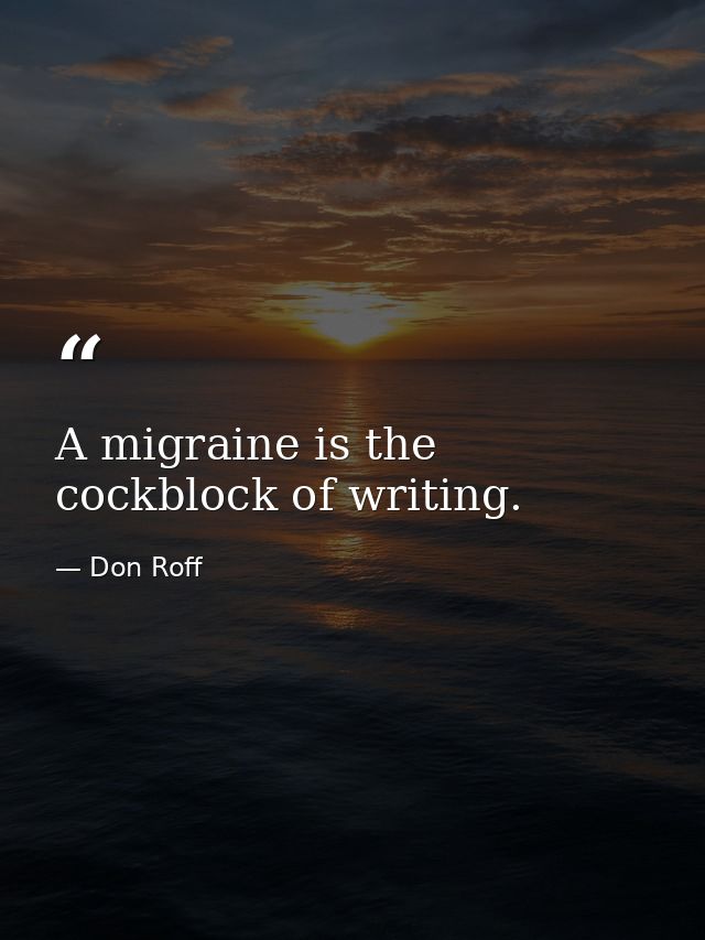 A migraine is the cockblock of writing. — Don Roff