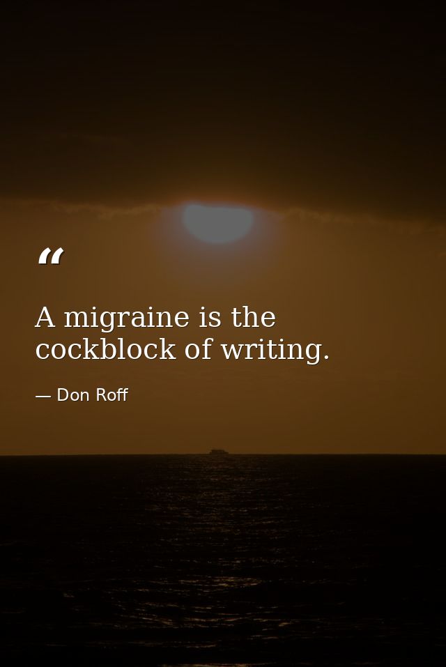 A migraine is the cockblock of writing. — Don Roff