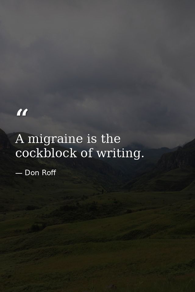 A migraine is the cockblock of writing. — Don Roff