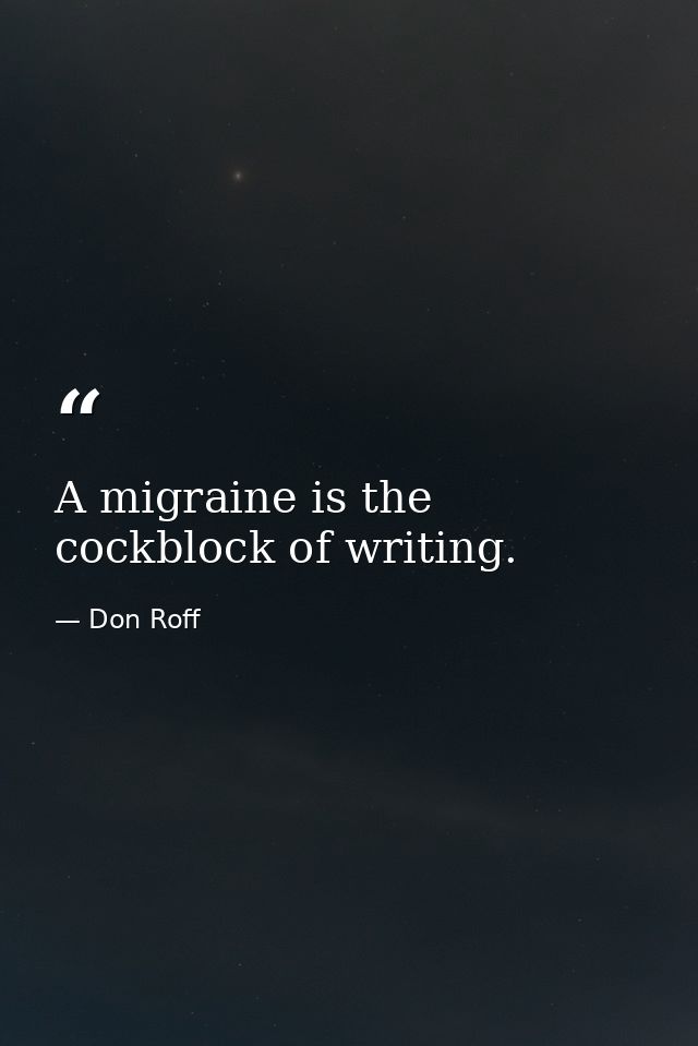 A migraine is the cockblock of writing. — Don Roff