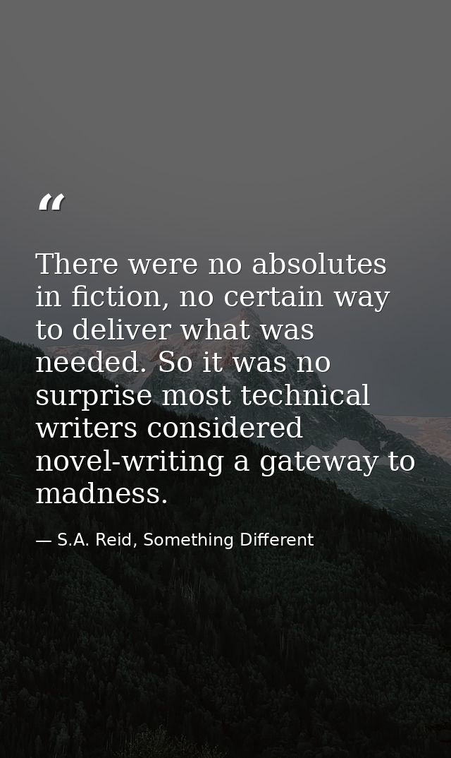 There were no absolutes in fiction, no certain way to deliver what was needed. So it was no surprise most technical writ — S.A. Reid, Something Different