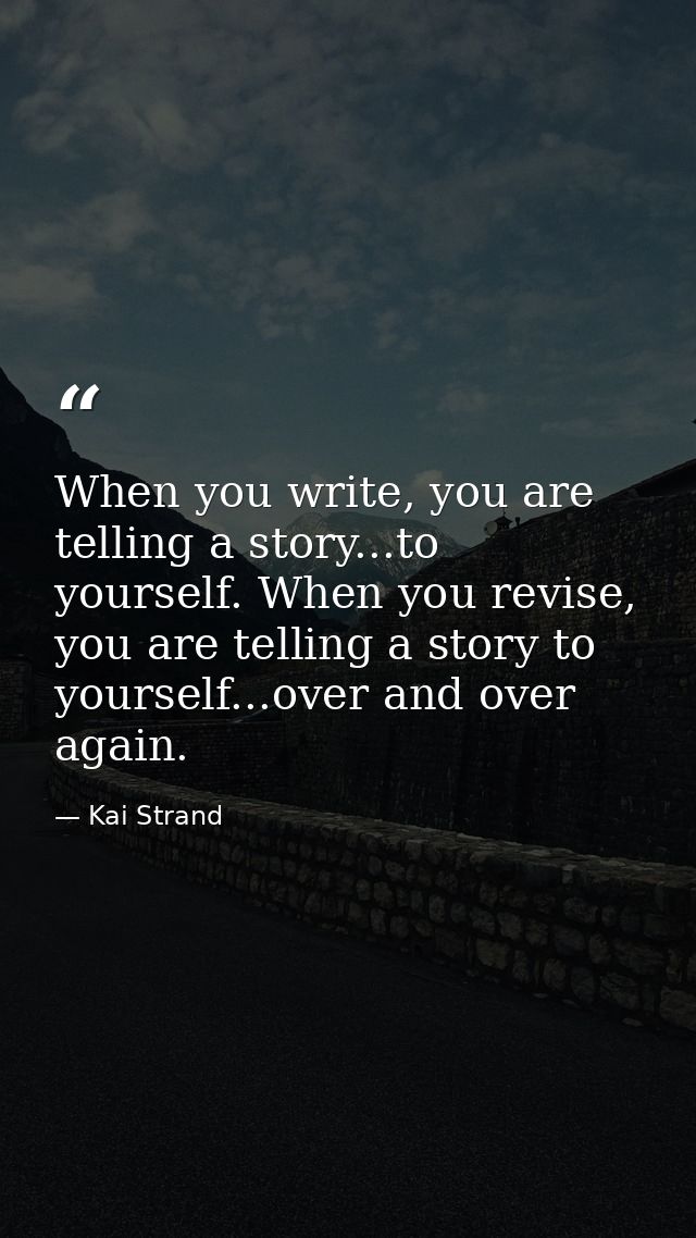 When you write, you are telling a story...to yourself. When you revise, you are telling a story to yourself...over and o — Kai Strand
