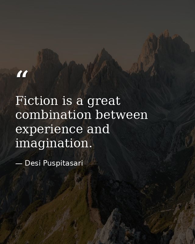 Fiction is a great combination between experience and imagination. — Desi Puspitasari