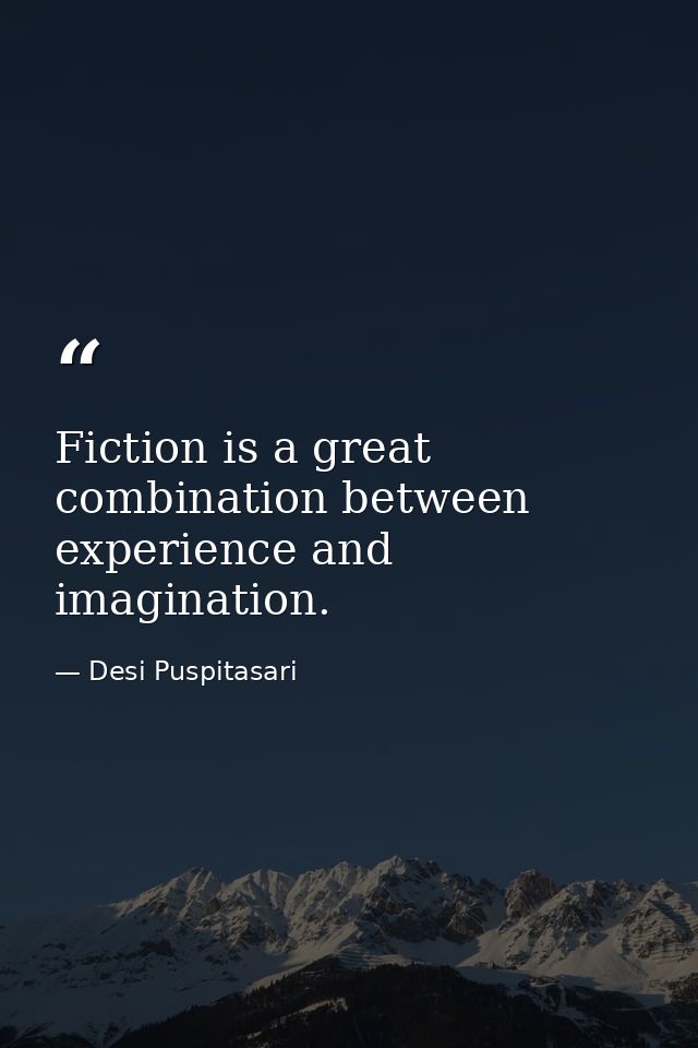Fiction is a great combination between experience and imagination. — Desi Puspitasari