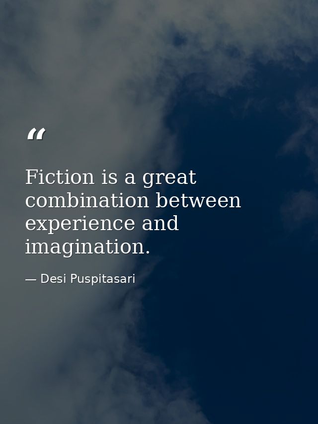 Fiction is a great combination between experience and imagination. — Desi Puspitasari