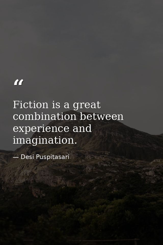 Fiction is a great combination between experience and imagination. — Desi Puspitasari