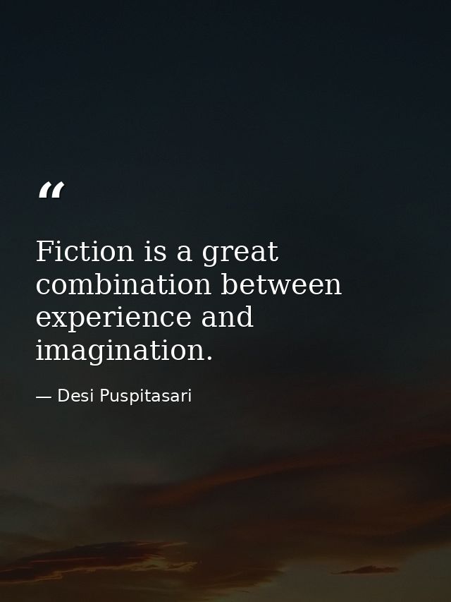 Fiction is a great combination between experience and imagination. — Desi Puspitasari