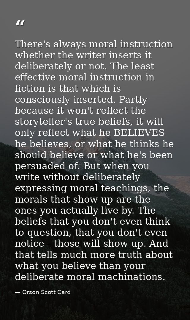 There's always moral instruction whether the writer inserts it deliberately or not. The least effective moral instructio — Orson Scott Card