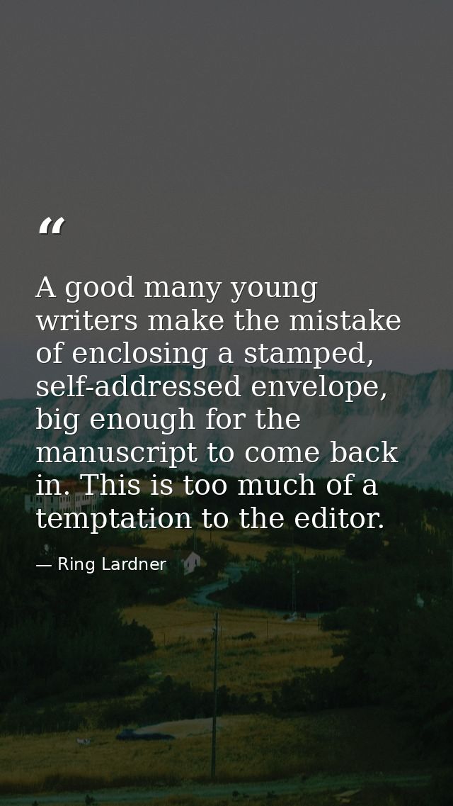 A good many young writers make the mistake of enclosing a stamped, self-addressed envelope, big enough for the manuscrip — Ring Lardner