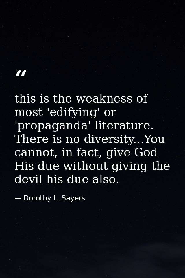 this is the weakness of most 'edifying' or 'propaganda' literature. There is no diversity...You cannot, in fact, give Go — Dorothy L. Sayers