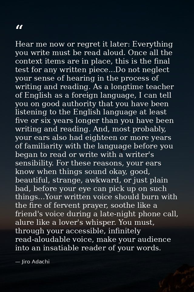 Hear me now or regret it later: Everything you write must be read aloud. Once all the context items are in place, this i — Jiro Adachi