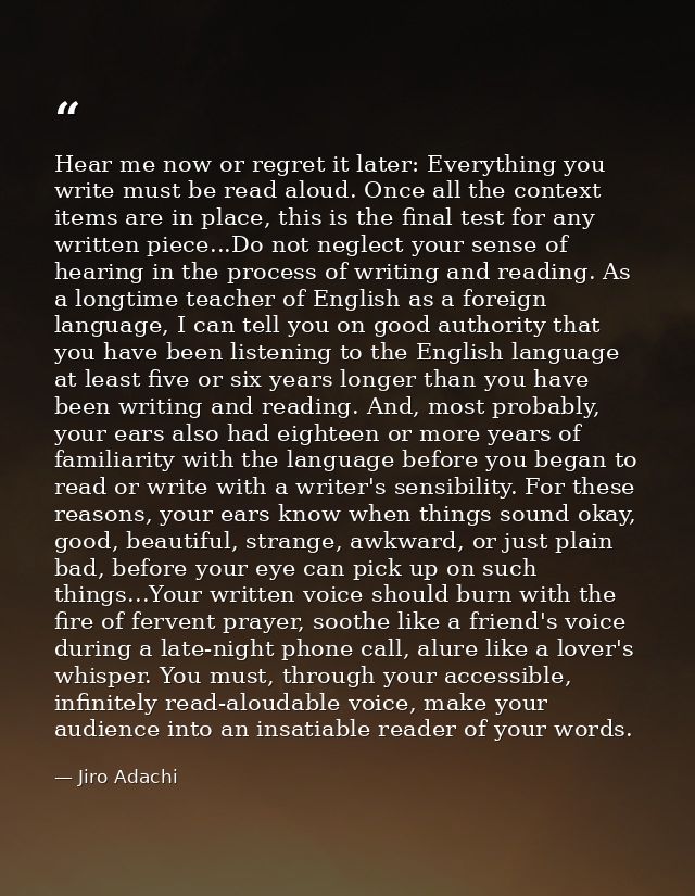 Hear me now or regret it later: Everything you write must be read aloud. Once all the context items are in place, this i — Jiro Adachi