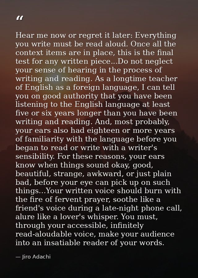 Hear me now or regret it later: Everything you write must be read aloud. Once all the context items are in place, this i — Jiro Adachi
