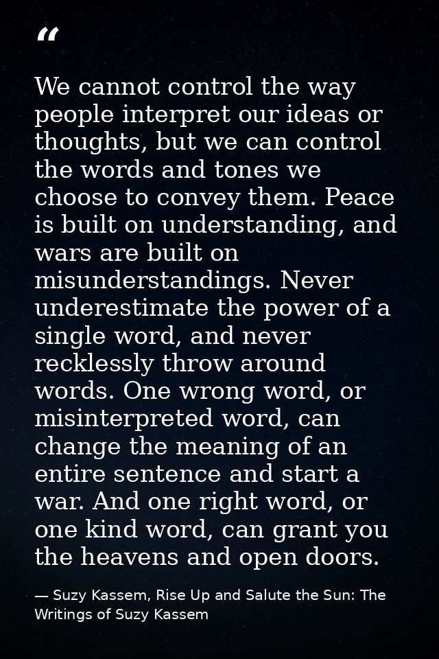 We cannot control the way people interpret our ideas or thoughts, but we can control the words and tones we choose to co — Suzy Kassem, Rise Up and Salute the Sun: The Writings of Suzy Kassem