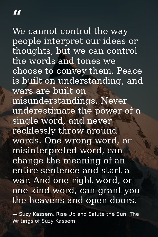 We cannot control the way people interpret our ideas or thoughts, but we can control the words and tones we choose to co — Suzy Kassem, Rise Up and Salute the Sun: The Writings of Suzy Kassem