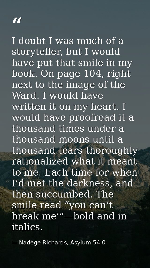 I doubt I was much of a storyteller, but I would have put that smile in my book. On page 104, right next to the image of — Nadège Richards, Asylum 54.0