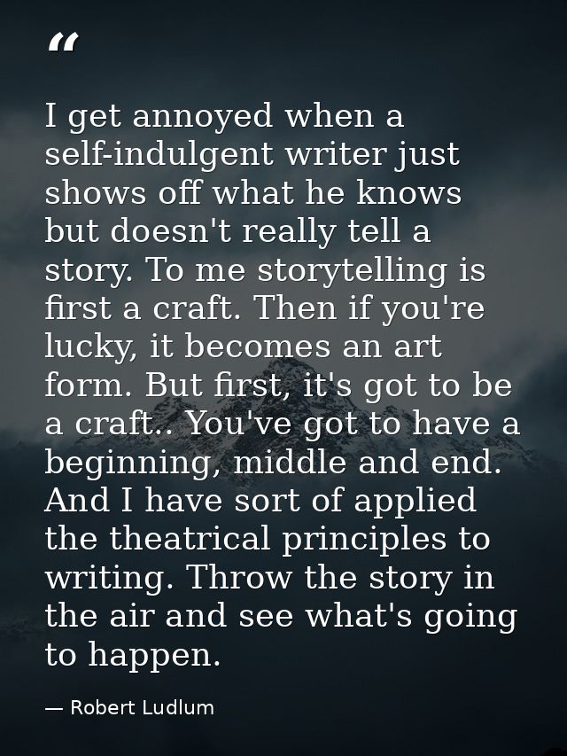 I get annoyed when a self-indulgent writer just shows off what he knows but doesn't really tell a story. To me storytell — Robert Ludlum
