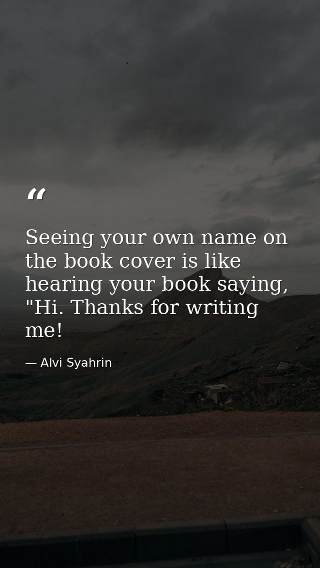 Seeing your own name on the book cover is like hearing your book saying, "Hi. Thanks for writing me! — Alvi Syahrin