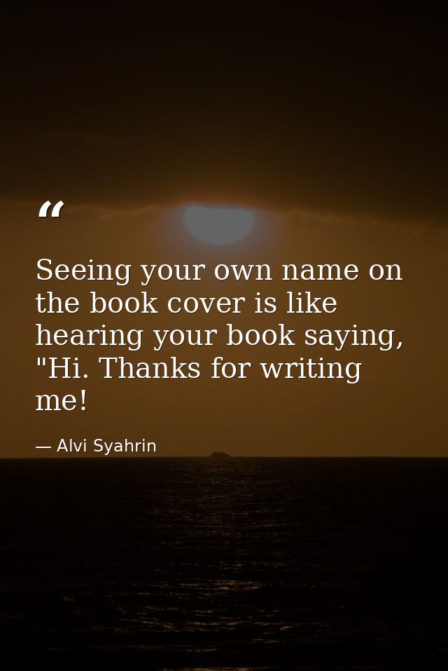 Seeing your own name on the book cover is like hearing your book saying, "Hi. Thanks for writing me! — Alvi Syahrin