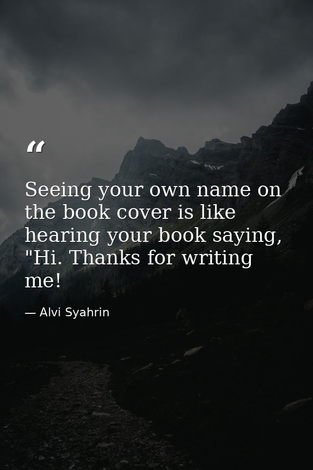 Seeing your own name on the book cover is like hearing your book saying, "Hi. Thanks for writing me! — Alvi Syahrin
