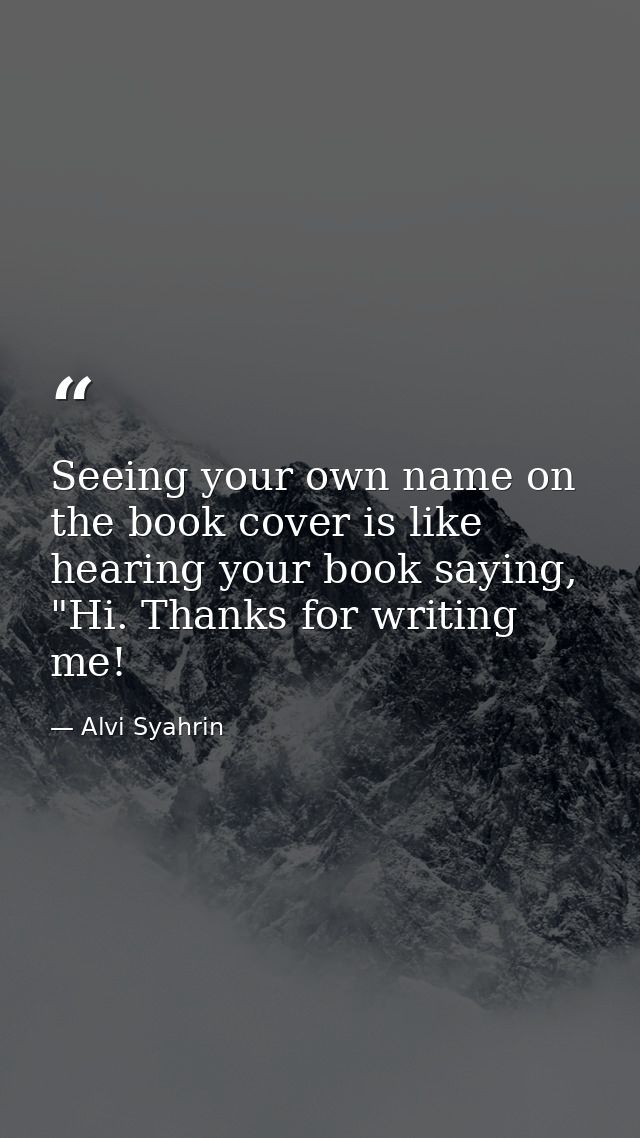 Seeing your own name on the book cover is like hearing your book saying, "Hi. Thanks for writing me! — Alvi Syahrin