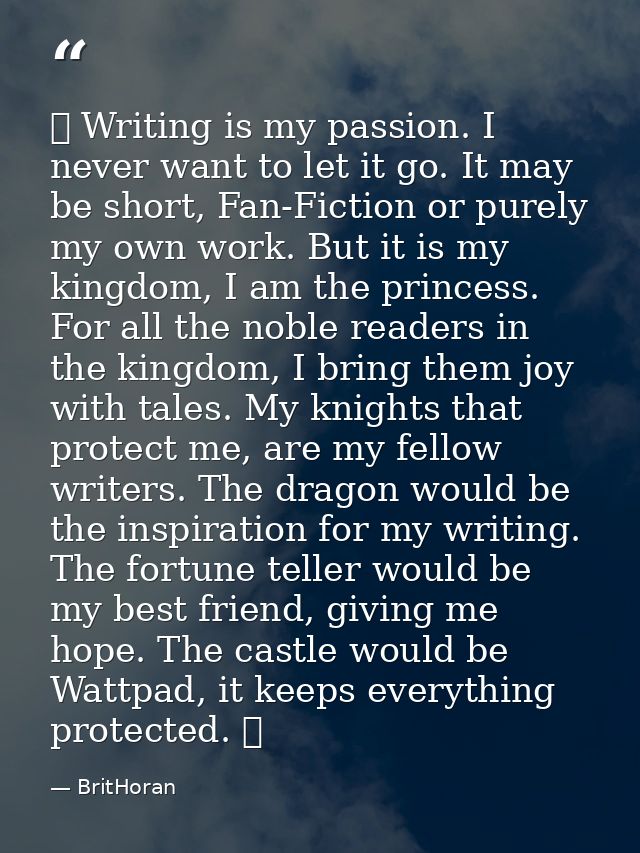♔ Writing is my passion. I never want to let it go. It may be short, Fan-Fiction or purely my own work. But it is my kin — BritHoran