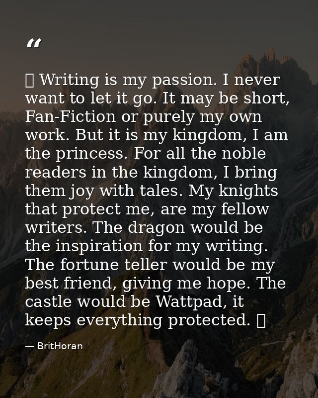 ♔ Writing is my passion. I never want to let it go. It may be short, Fan-Fiction or purely my own work. But it is my kin — BritHoran