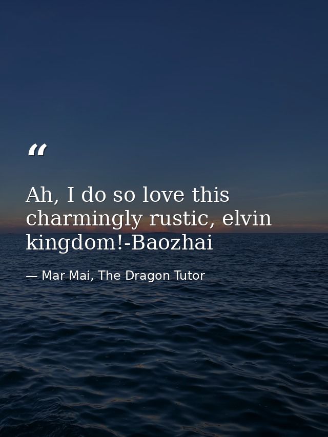Ah, I do so love this charmingly rustic, elvin kingdom!-Baozhai — Mar Mai, The Dragon Tutor