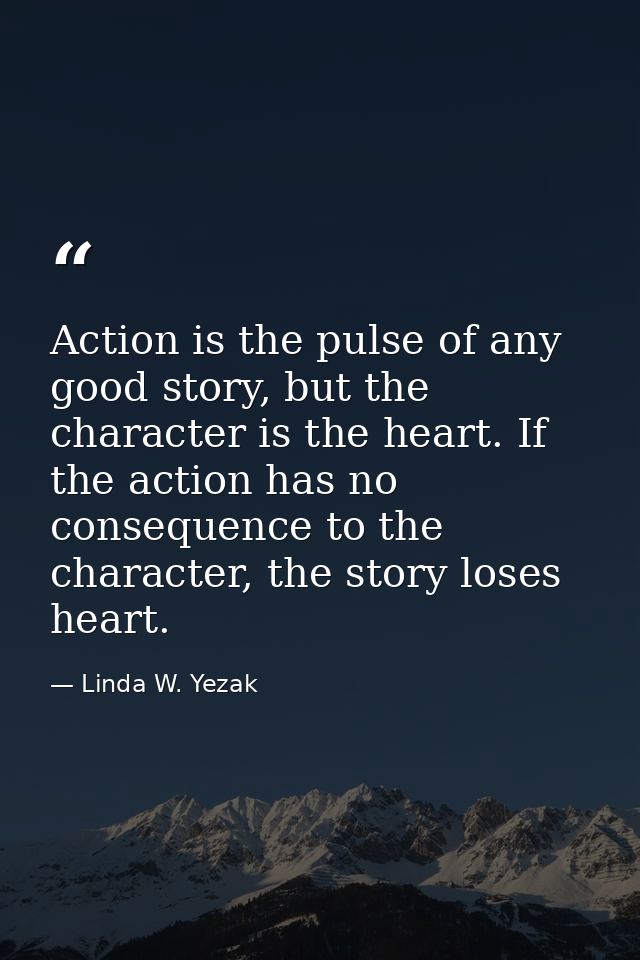 Action is the pulse of any good story, but the character is the heart. If the action has no consequence to the character — Linda W. Yezak